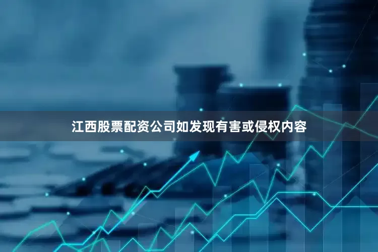 江西股票配资公司如发现有害或侵权内容